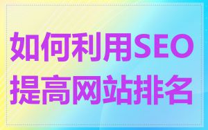 如何利用SEO提高网站排名