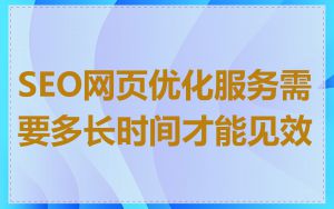 SEO网页优化服务需要多长时间才能见效