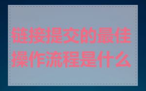 链接提交的最佳操作流程是什么