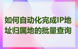 如何自动化完成IP地址归属地的批量查询