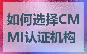 如何选择CMMI认证机构