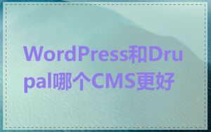 WordPress和Drupal哪个CMS更好