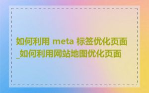 如何利用 meta 标签优化页面_如何利用网站地图优化页面