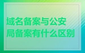 域名备案与公安局备案有什么区别