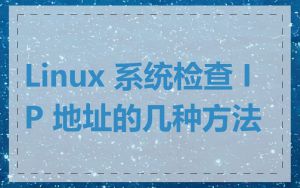 Linux 系统检查 IP 地址的几种方法