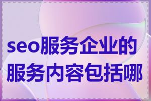 seo服务企业的服务内容包括哪些