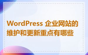 WordPress 企业网站的维护和更新重点有哪些