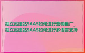 独立站建站SAAS如何进行营销推广_独立站建站SAAS如何进行多语言支持