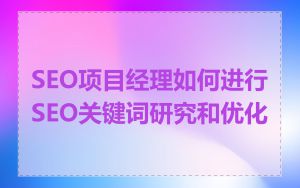 SEO项目经理如何进行SEO关键词研究和优化