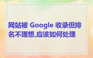 网站被 Google 收录但排名不理想,应该如何处理