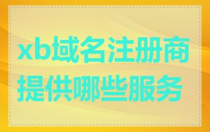 xb域名注册商提供哪些服务