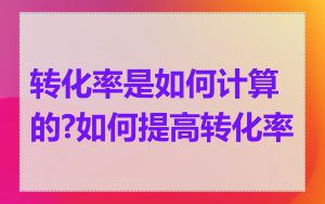 转化率是如何计算的?如何提高转化率