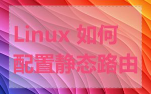 Linux 如何配置静态路由