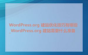 WordPress.org 建站优化技巧有哪些_WordPress.org 建站需要什么准备