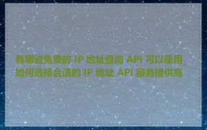 有哪些免费的 IP 地址查询 API 可以使用_如何选择合适的 IP 地址 API 服务提供商