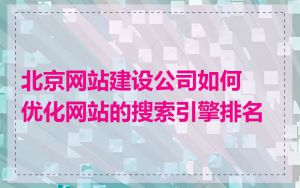 北京网站建设公司如何优化网站的搜索引擎排名