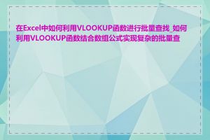 在Excel中如何利用VLOOKUP函数进行批量查找_如何利用VLOOKUP函数结合数组公式实现复杂的批量查找