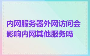 内网服务器外网访问会影响内网其他服务吗