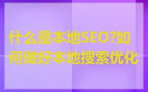 什么是本地SEO?如何做好本地搜索优化