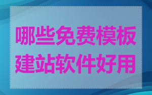 哪些免费模板建站软件好用