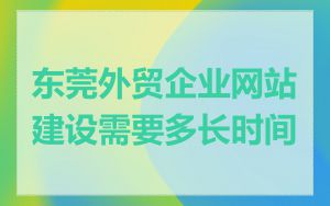 东莞外贸企业网站建设需要多长时间