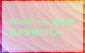 WordPress 网站建设初学者如何入门