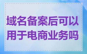 域名备案后可以用于电商业务吗