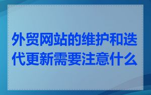 外贸网站的维护和迭代更新需要注意什么