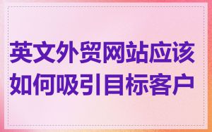 英文外贸网站应该如何吸引目标客户