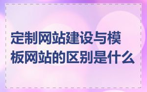 定制网站建设与模板网站的区别是什么