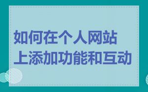 如何在个人网站上添加功能和互动