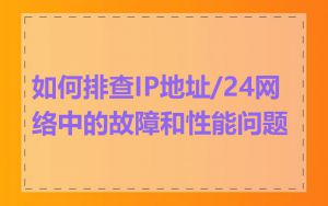 如何排查IP地址/24网络中的故障和性能问题