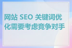 网站 SEO 关键词优化需要考虑竞争对手吗