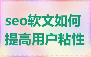 seo软文如何提高用户粘性