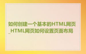 如何创建一个基本的HTML网页_HTML网页如何设置页面布局