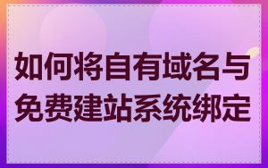 如何将自有域名与免费建站系统绑定