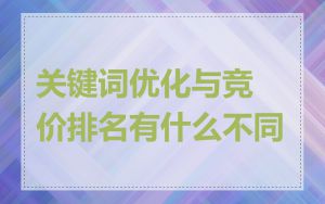 关键词优化与竞价排名有什么不同