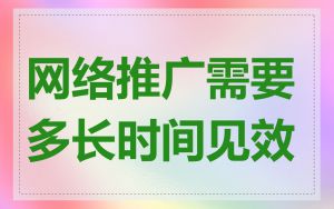 网络推广需要多长时间见效