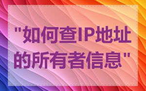 "如何查IP地址的所有者信息"