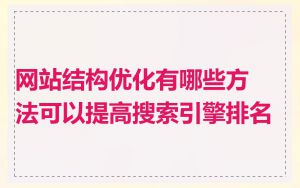 网站结构优化有哪些方法可以提高搜索引擎排名