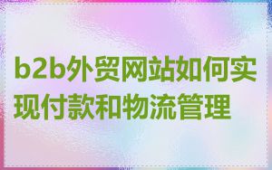 b2b外贸网站如何实现付款和物流管理