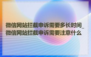 微信网站拦截申诉需要多长时间_微信网站拦截申诉需要注意什么