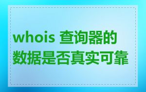 whois 查询器的数据是否真实可靠