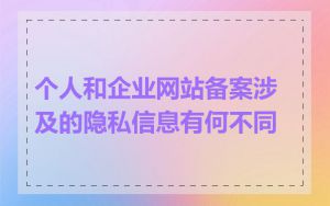 个人和企业网站备案涉及的隐私信息有何不同