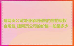 建网页公司如何保证网站内容的版权合规性_建网页公司的价格一般是多少