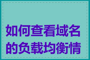 如何查看域名的负载均衡情况