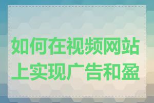 如何在视频网站上实现广告和盈利