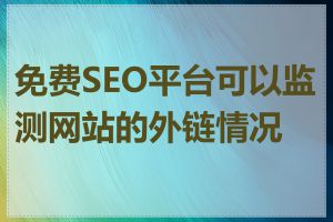 免费SEO平台可以监测网站的外链情况吗