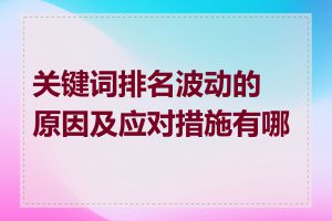 关键词排名波动的原因及应对措施有哪些