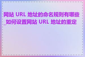 网站 URL 地址的命名规则有哪些_如何设置网站 URL 地址的重定向